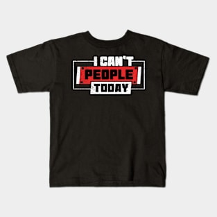 I Can't People Today Kids T-Shirt